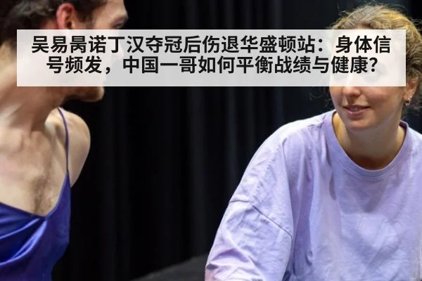 吴易昺诺丁汉夺冠后伤退华盛顿站：身体信号频发，中国一哥如何平衡战绩与健康？